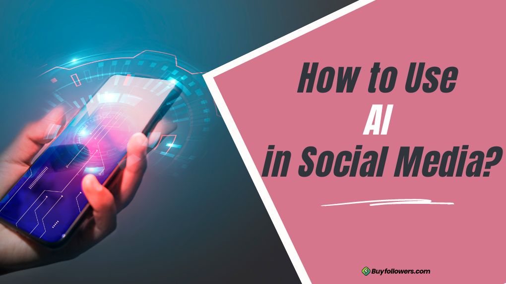 How to Use AI in Social Media?- 10 Effective Ways To Use AI