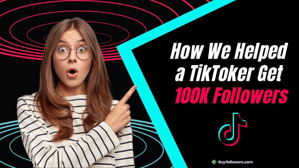Buyfollowers.com's Strategy to Get 100K TikTok Followers