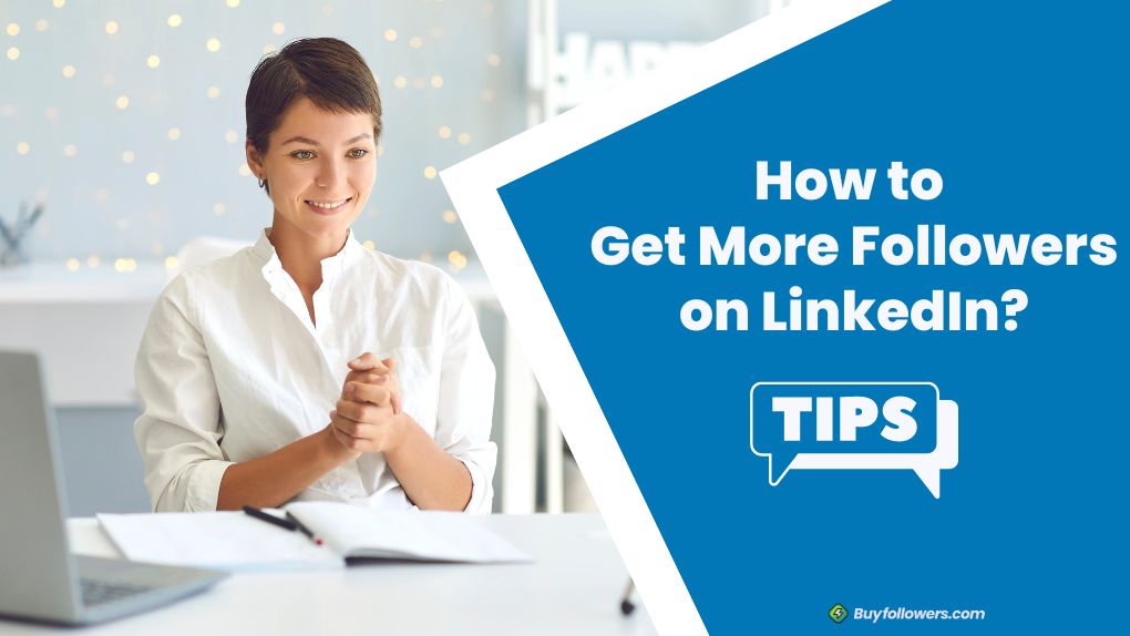How to Get More Followers on LinkedIn? - Top Tips