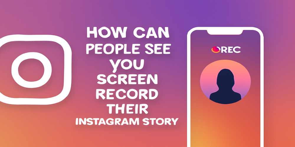 How Can People See if You Screen Record Their Instagram Story
