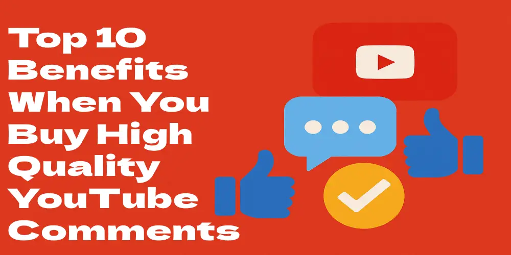 Top 10 Benefits When You Buy High Quality YouTube Comments